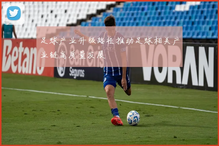 足球产业升级路径推动足球相关产业链高质量发展